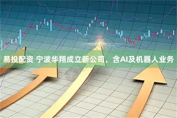 易投配资 宁波华翔成立新公司，含AI及机器人业务
