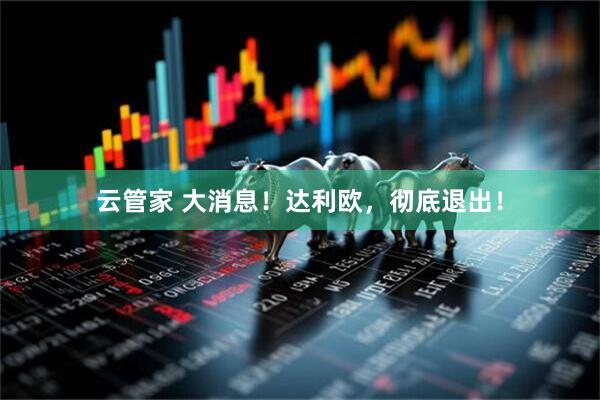 云管家 大消息！达利欧，彻底退出！